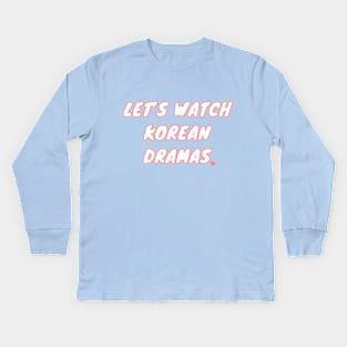 Let's Watch Korean Dramas Kids Long Sleeve T-Shirt